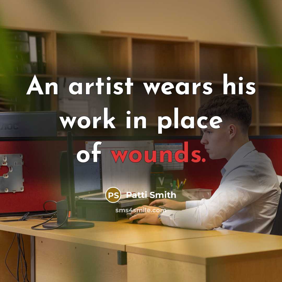 “An artist wears his work in place of wounds.…” quote by Patti Smith