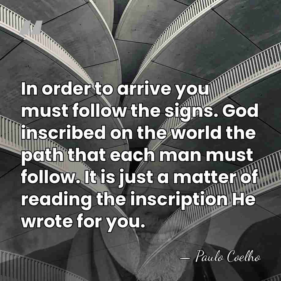 In order to arrive you must follow the signs. God inscribed on&hellip; - Paulo Coelho