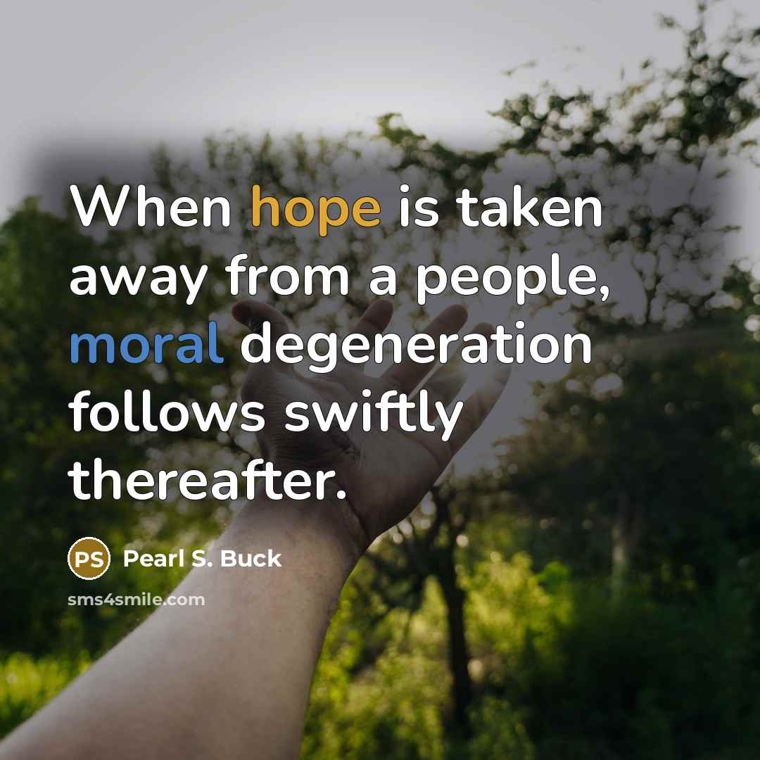 “When hope is taken away from a people, moral degeneration…” quote by Pearl S. Buck