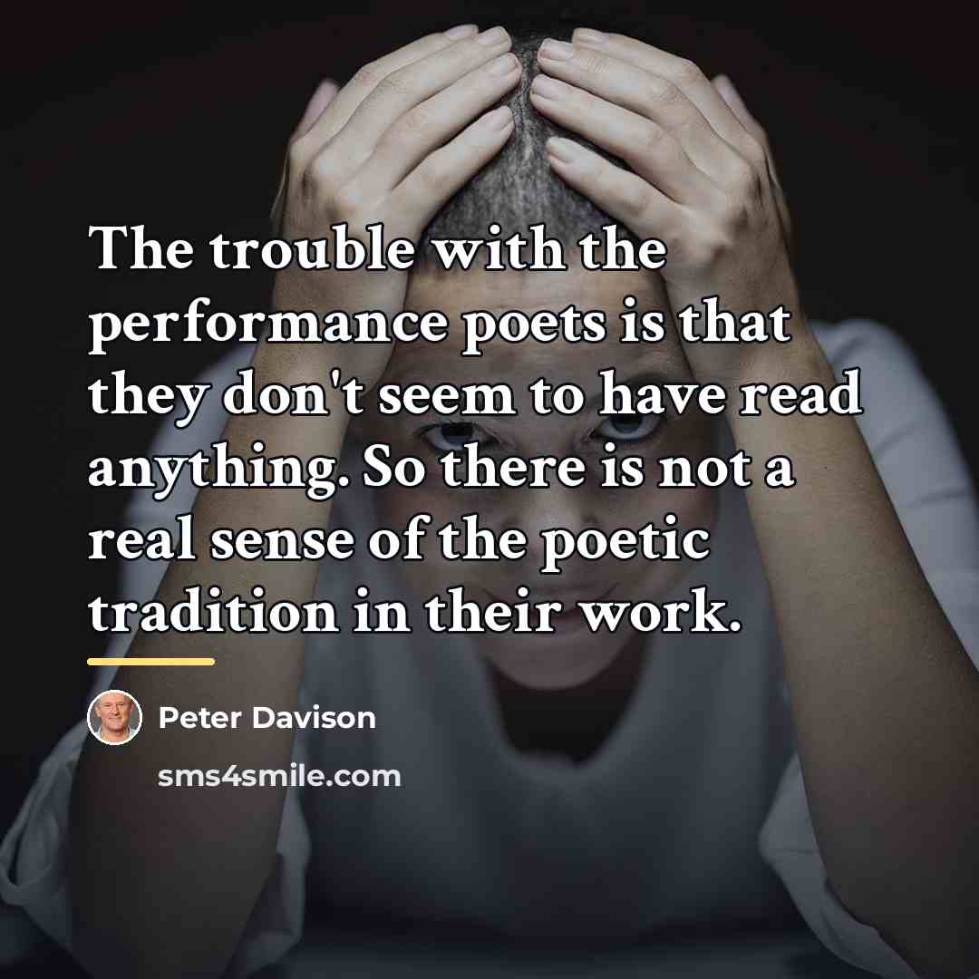 “The trouble with the performance poets is that they don't…” quote by Peter Davison