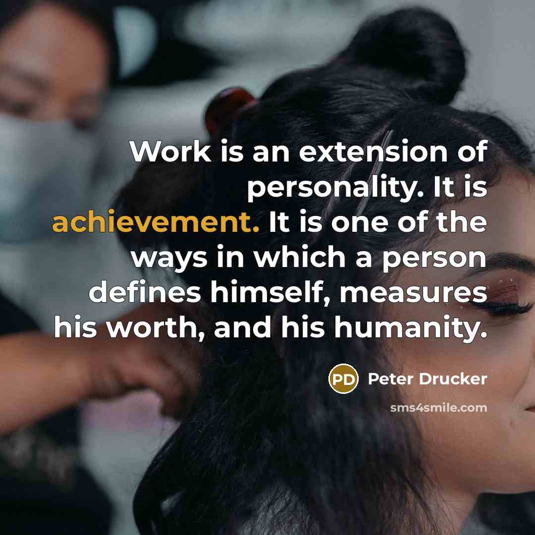 “Work is an extension of personality. It is achievement. It…” quote by Peter Drucker