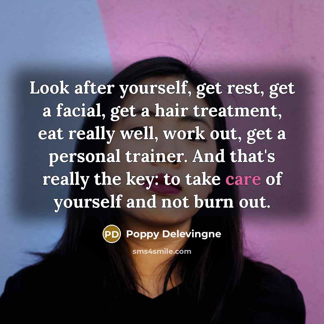 “Look after yourself, get rest, get a facial, get a…” quote by Poppy Delevingne