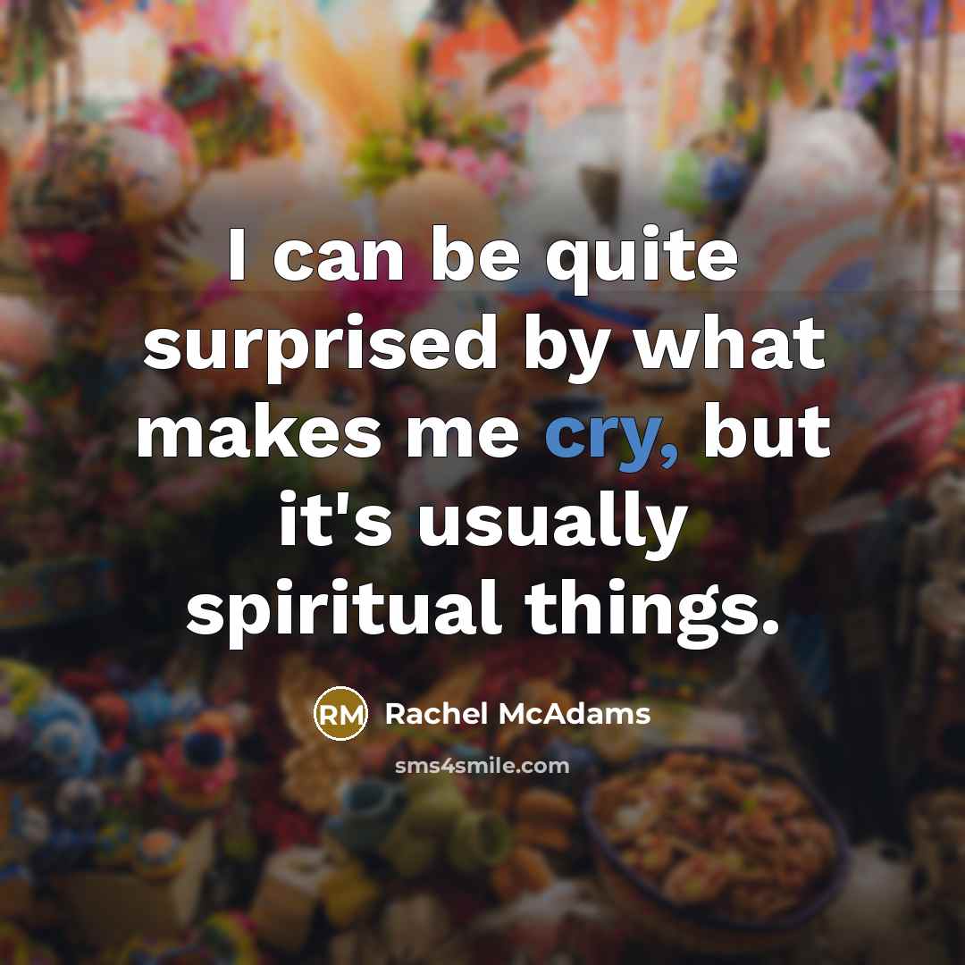 “I can be quite surprised by what makes me cry,…” quote by Rachel McAdams
