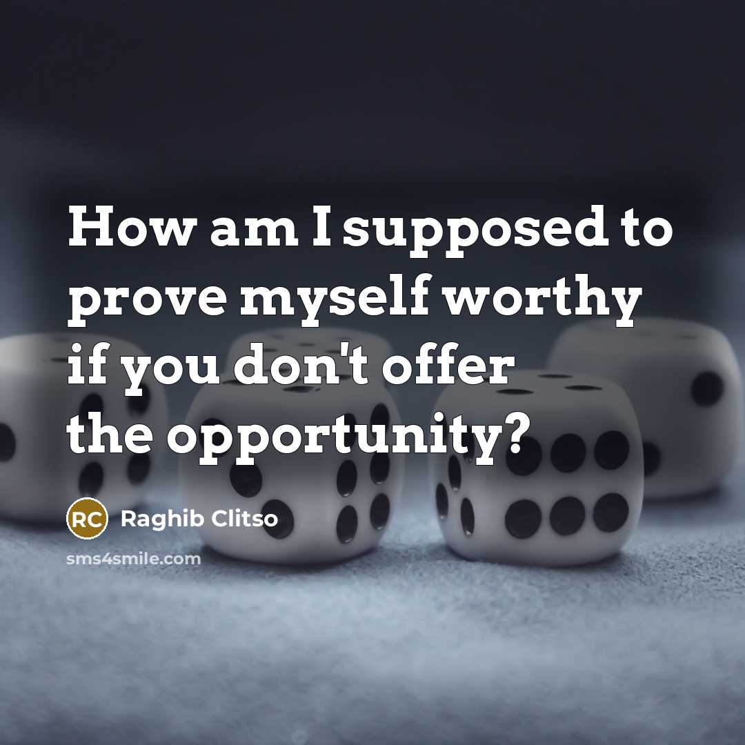 “How am I supposed to prove myself worthy if you…” quote by Raghib Clitso