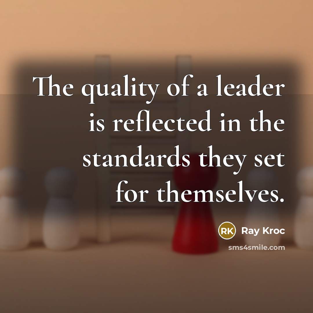 “The quality of a leader is reflected in the standards…” quote by Ray Kroc