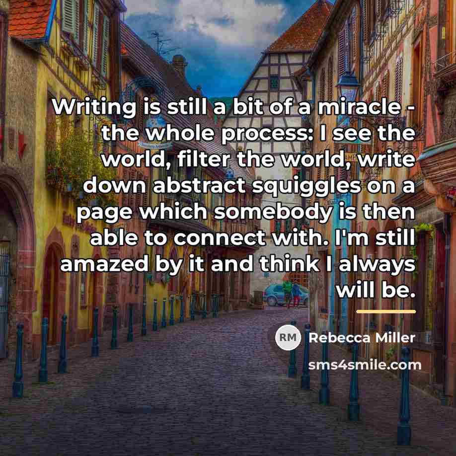 “Writing is still a bit of a miracle - the…” quote by Rebecca Miller