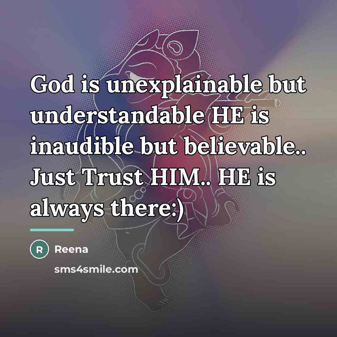 “God is unexplainable but understandable HE is inaudible but believable..…” quote by Reena