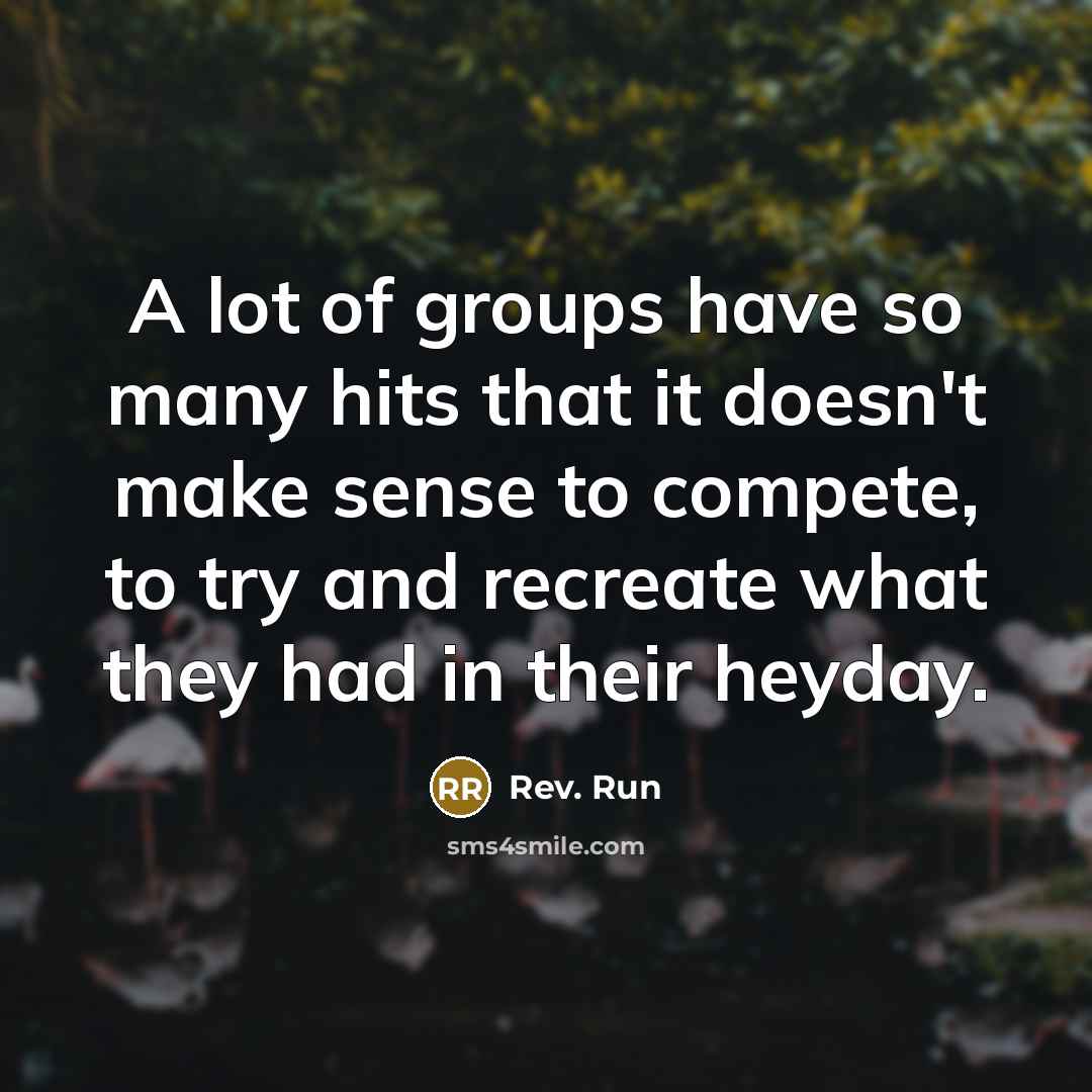 “A lot of groups have so many hits that it…” quote by Rev. Run