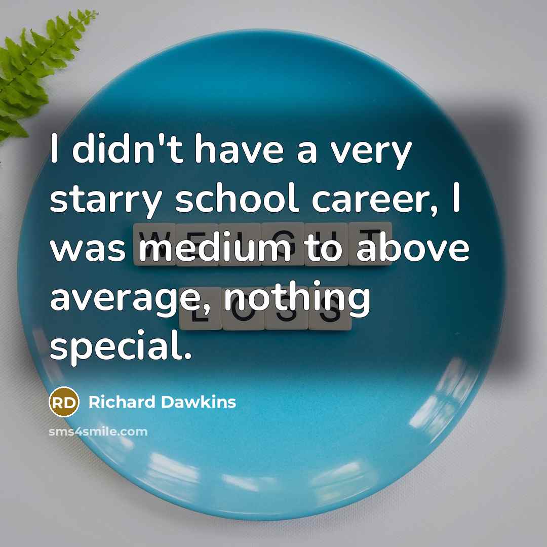 “I didn't have a very starry school career, I was…” quote by Richard Dawkins
