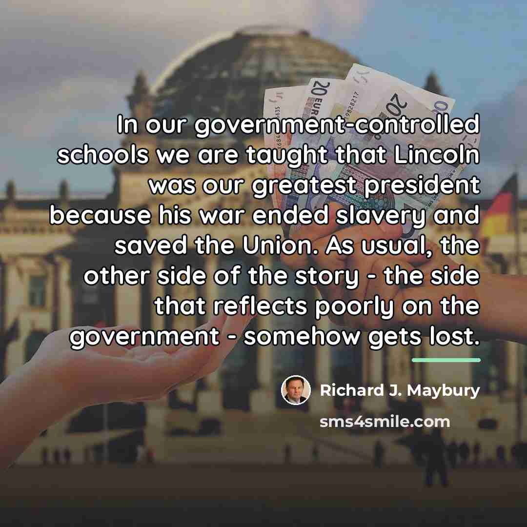“In our government-controlled schools we are taught that Lincoln was…” quote by Richard J. Maybury