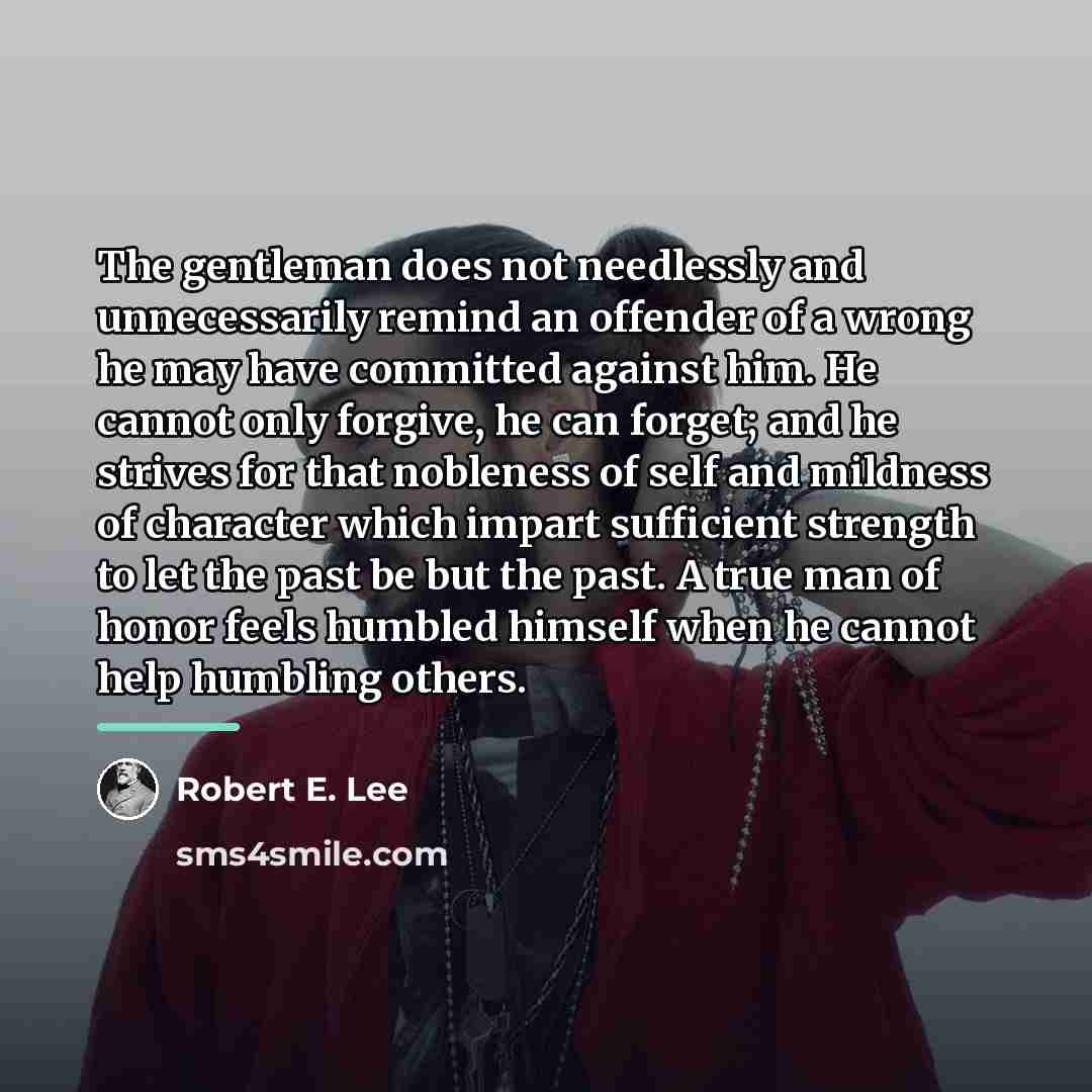 “The gentleman does not needlessly and unnecessarily remind an offender…” quote by Robert E. Lee