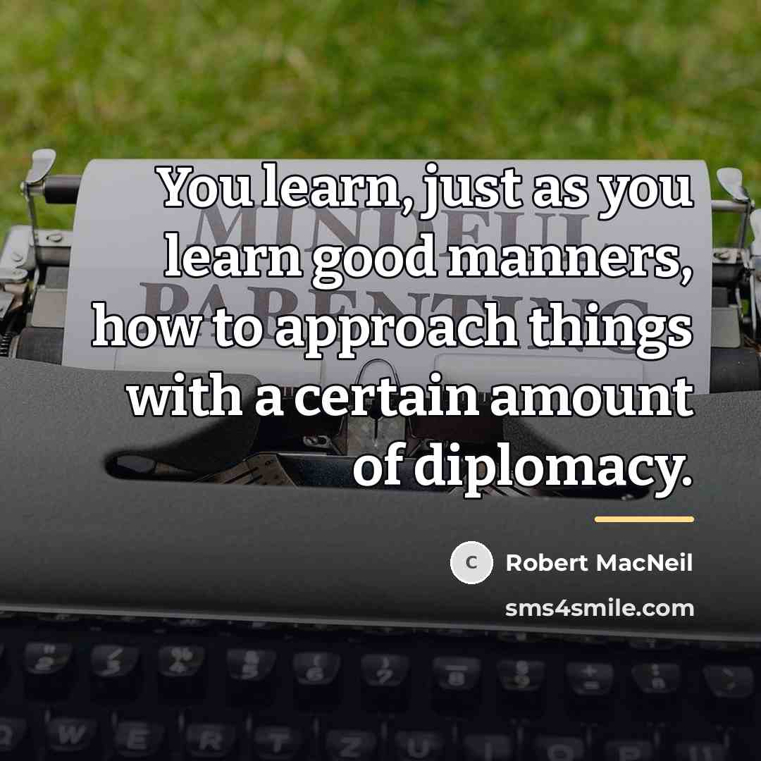 “You learn, just as you learn good manners, how to…” quote by Robert MacNeil
