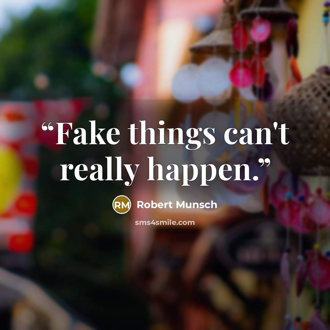 “Fake things can't really happen.” quote by Robert Munsch