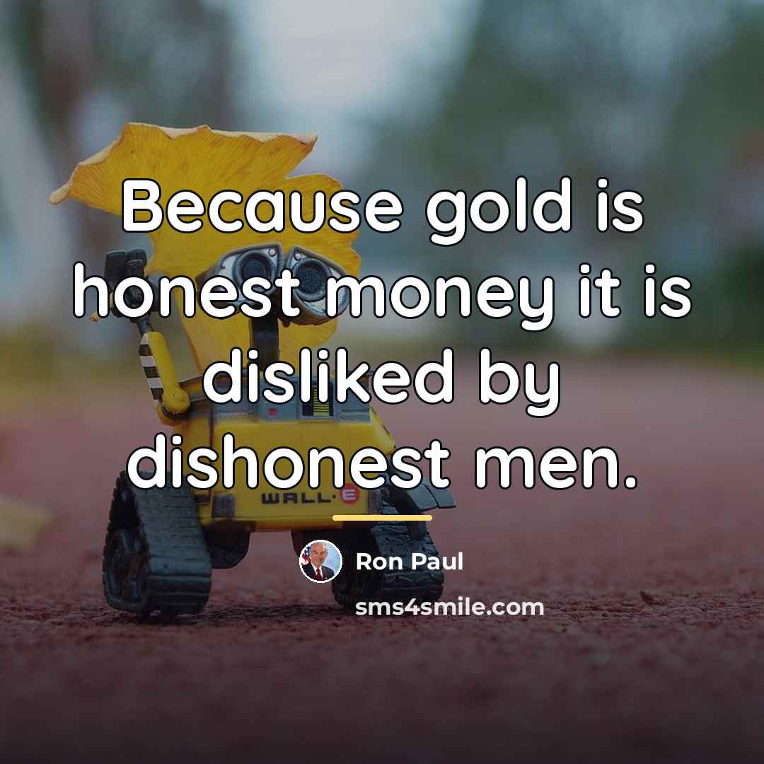 “Because gold is honest money it is disliked by dishonest…” quote by Ron Paul