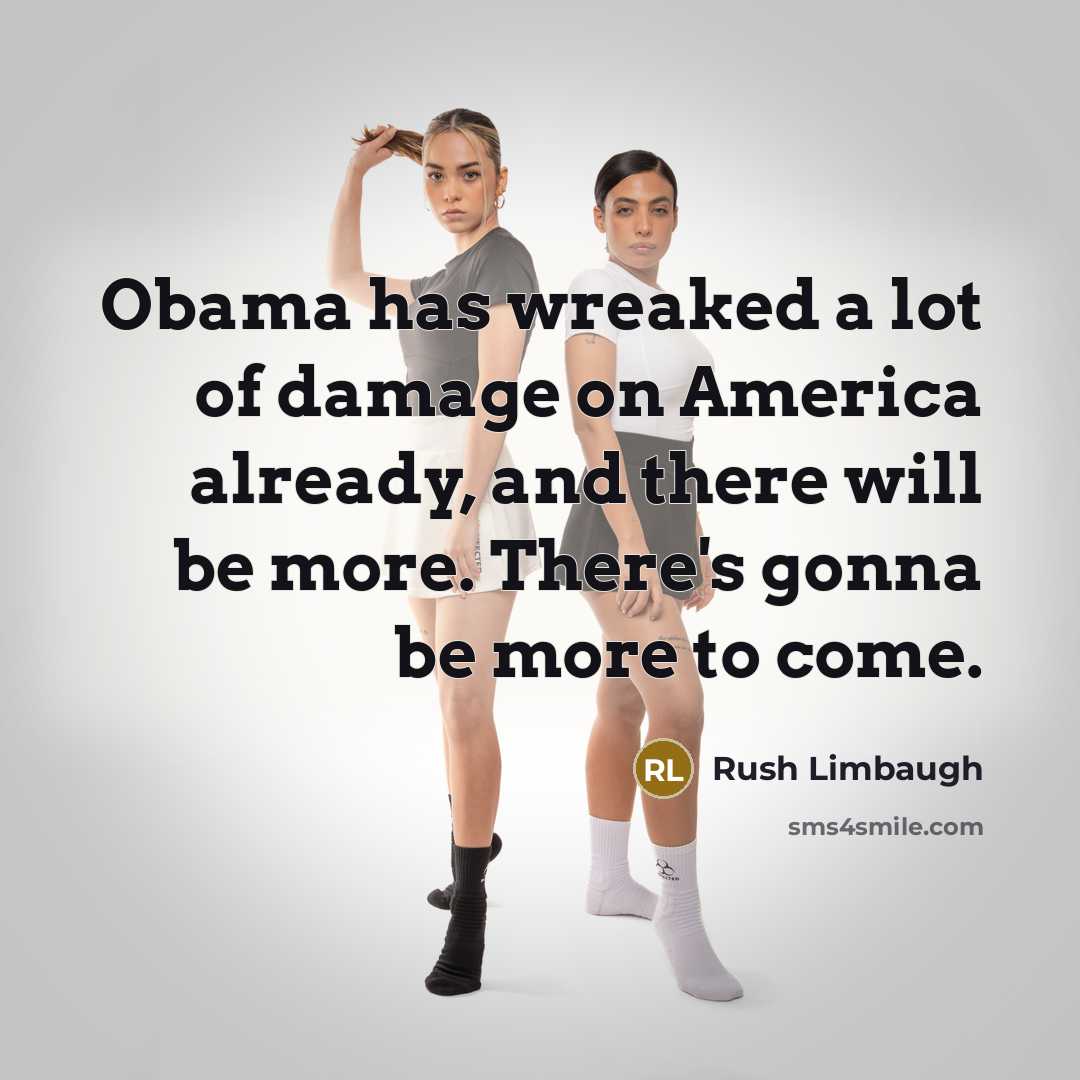 “Obama has wreaked a lot of damage on America already,…” quote by Rush Limbaugh