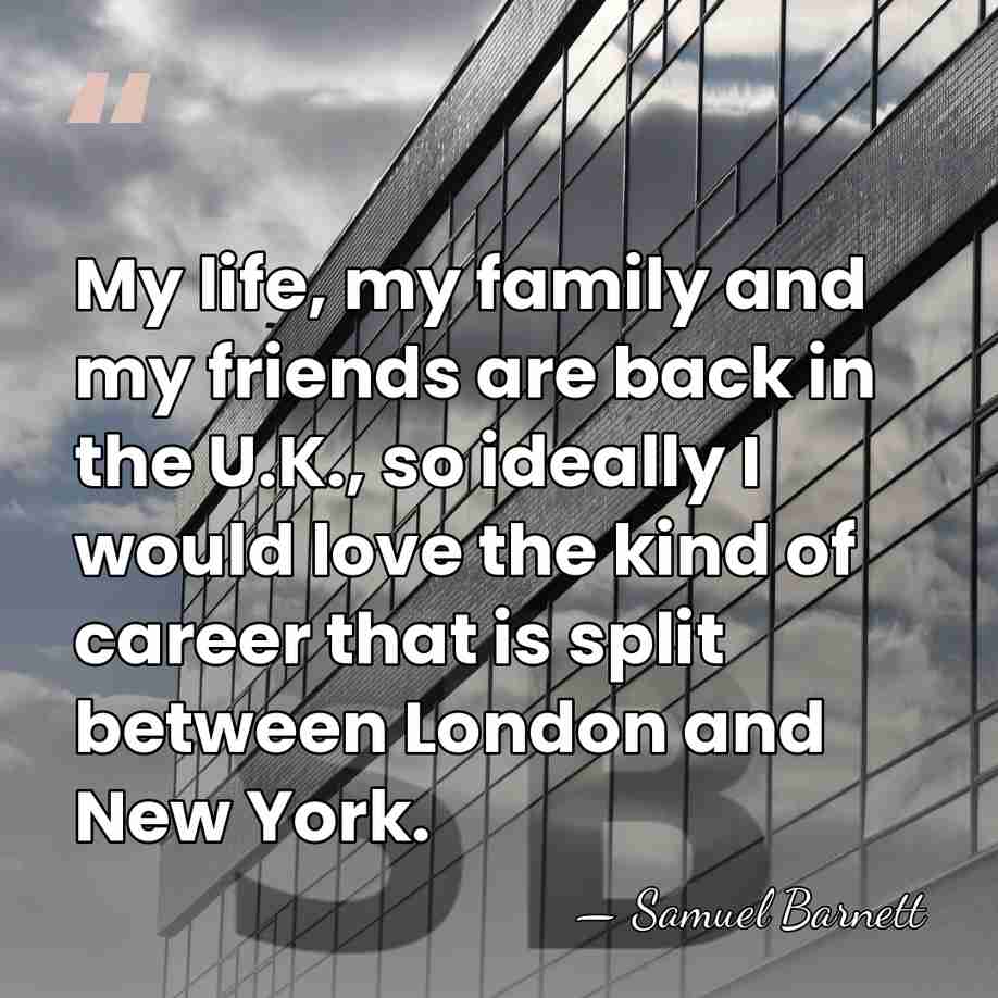 My life, my family and my friends are back in the U.K.,&hellip; - Samuel Barnett