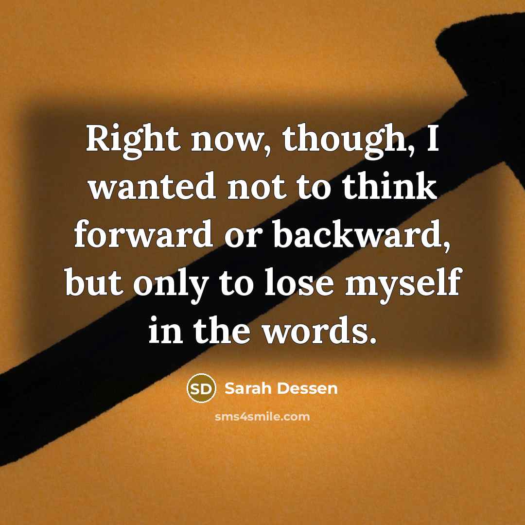 “Right now, though, I wanted not to think forward or…” quote by Sarah Dessen