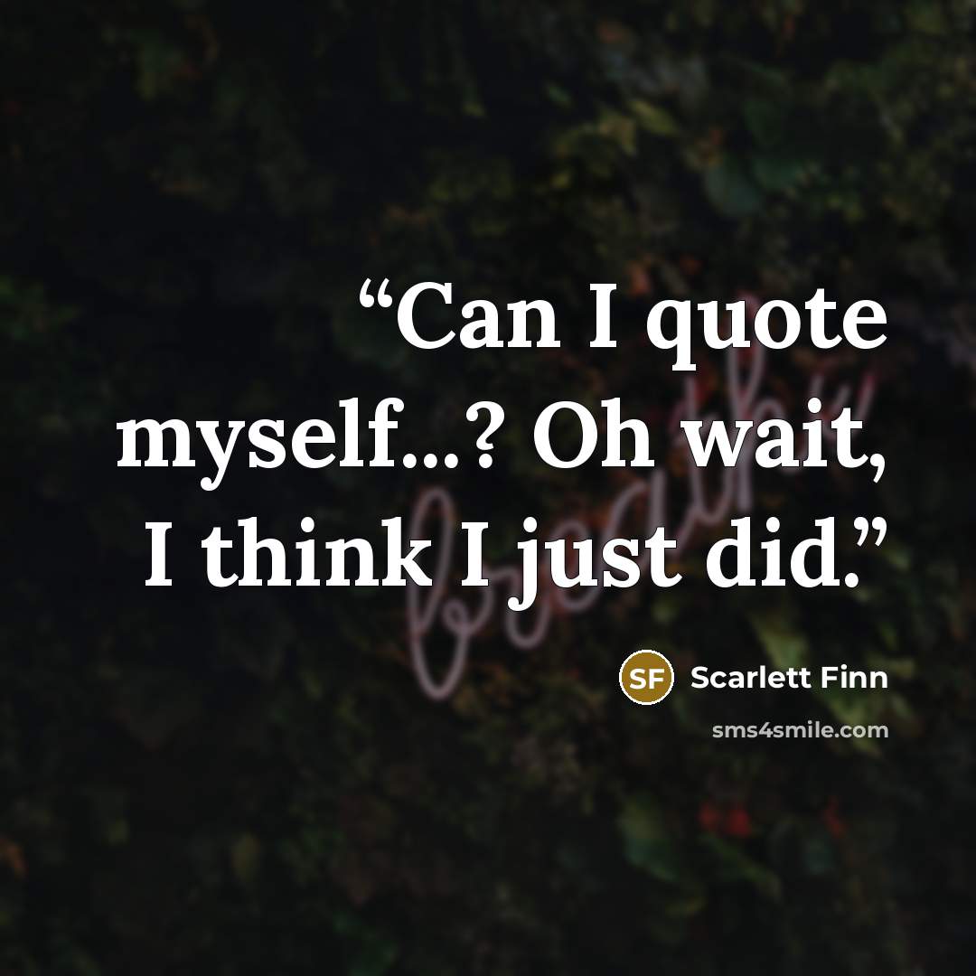 “Can I quote myself...? Oh wait, I think I just did.” quote by Scarlett Finn