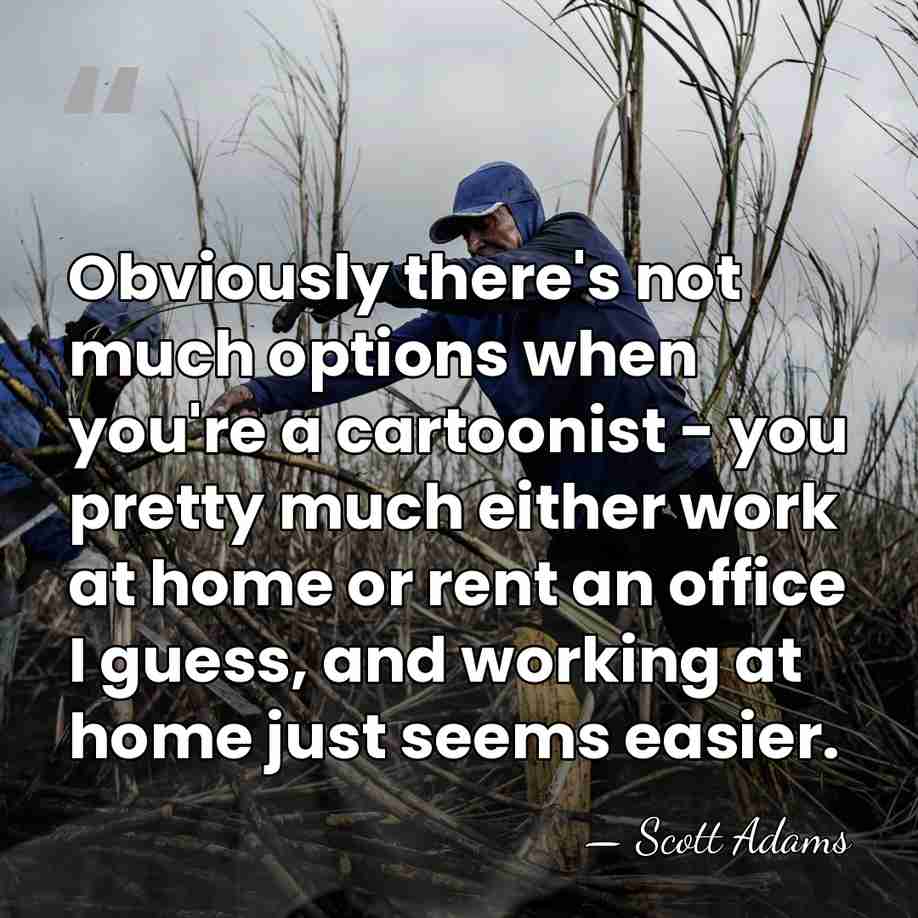 Obviously there's not much options when you're a cartoonist - you pretty&hellip; - Scott Adams