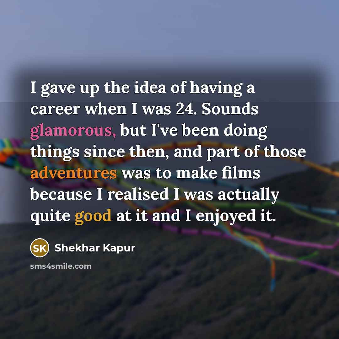 “I gave up the idea of having a career when…” quote by Shekhar Kapur