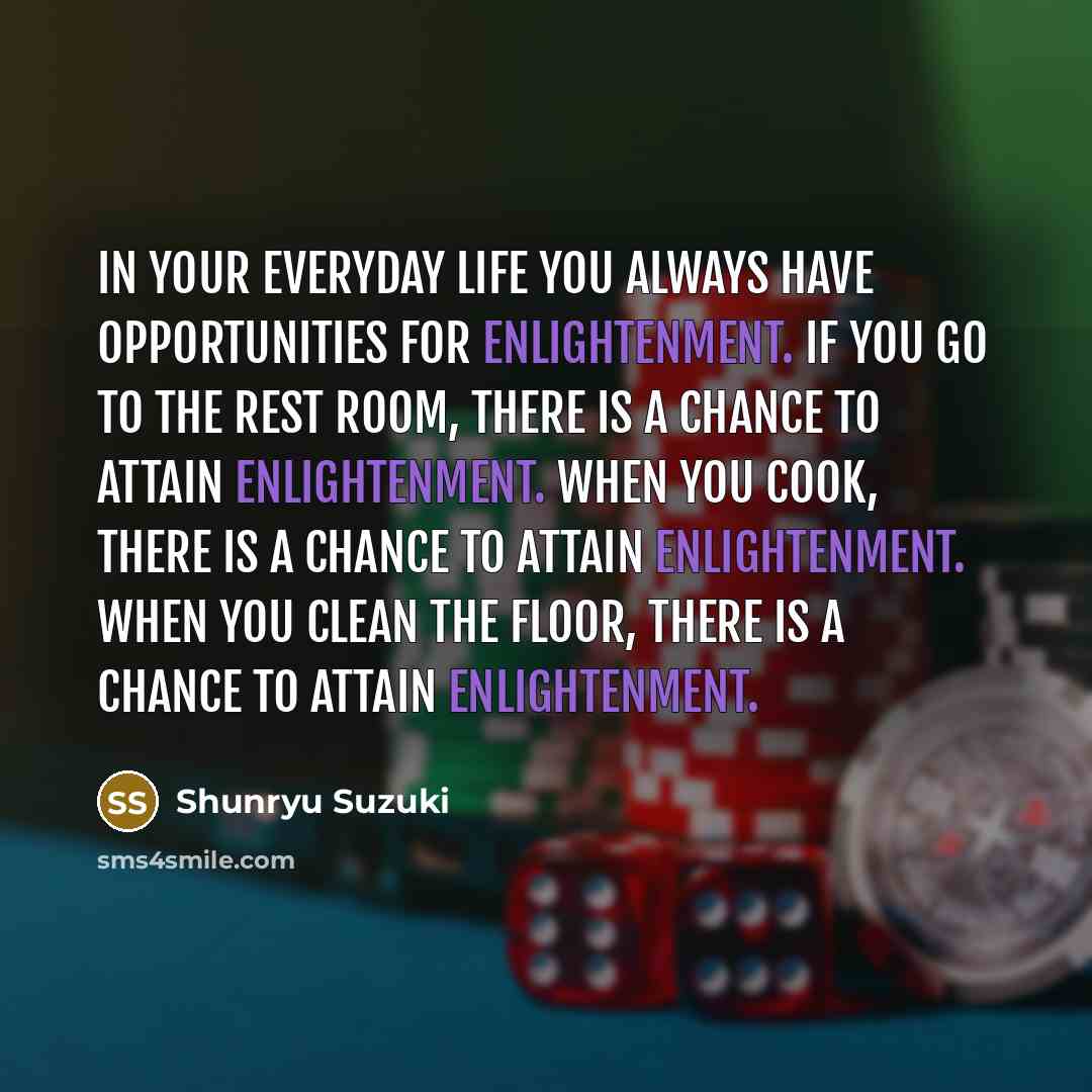 “In your everyday life you always have opportunities for enlightenment.…” quote by Shunryu Suzuki