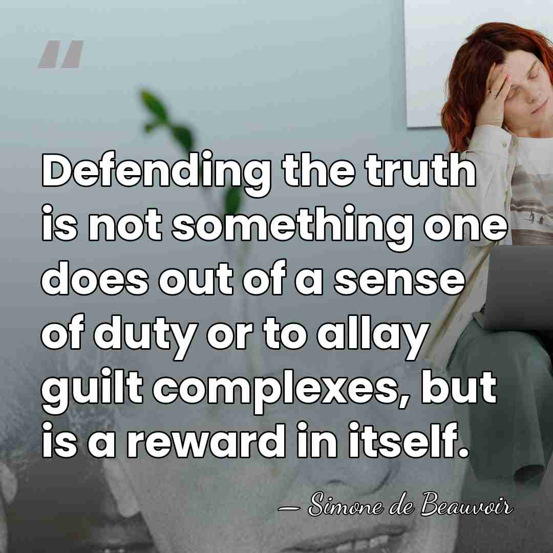Defending the truth is not something one does out of a sense&hellip; - Simone de Beauvoir
