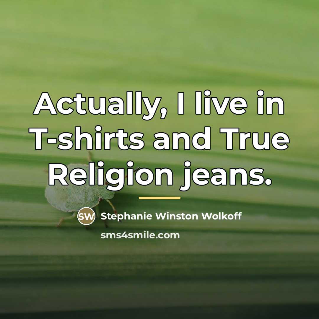 “Actually, I live in T-shirts and True Religion jeans.…” quote by Stephanie Winston Wolkoff