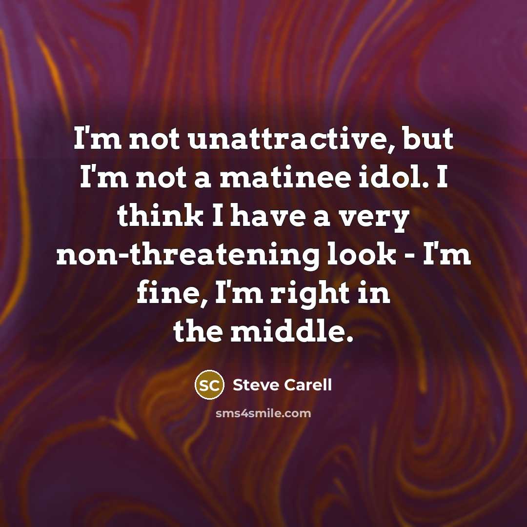 “I'm not unattractive, but I'm not a matinee idol. I…” quote by Steve Carell