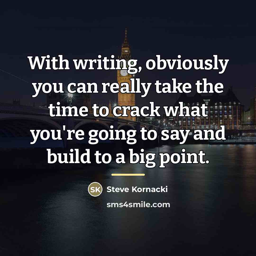 “With writing, obviously you can really take the time to…” quote by Steve Kornacki
