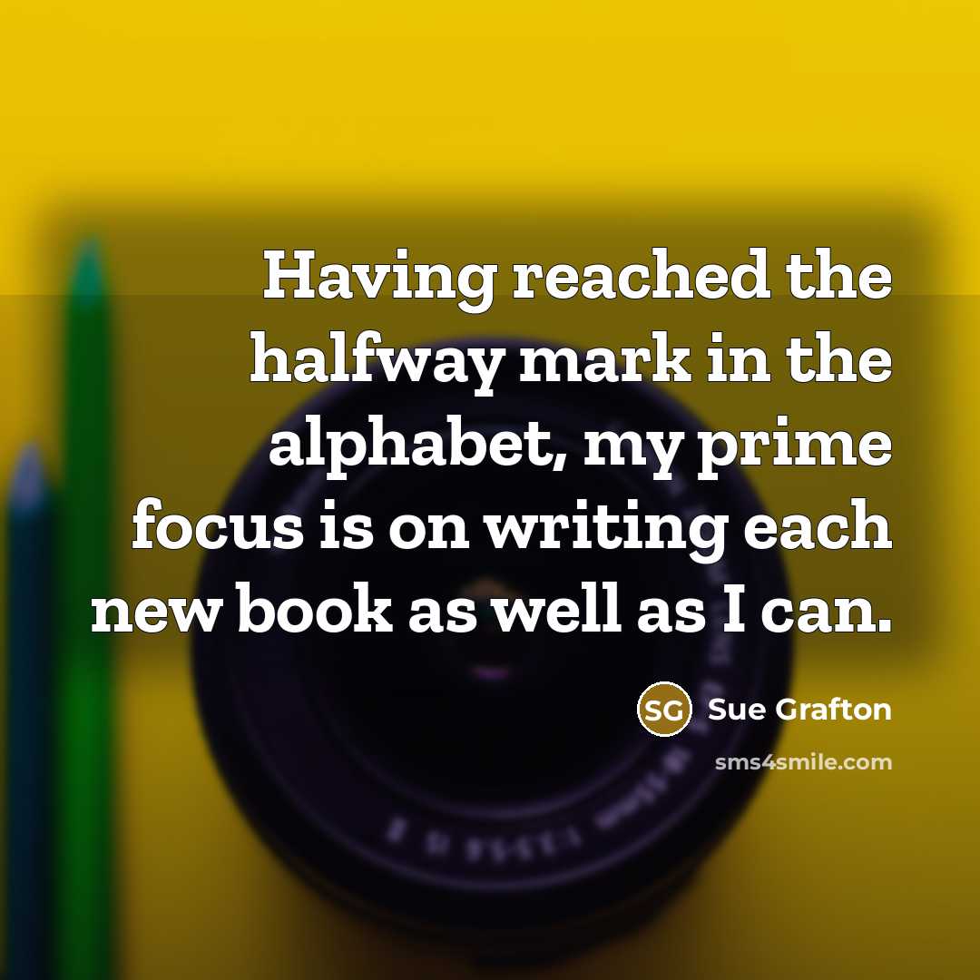 “Having reached the halfway mark in the alphabet, my prime…” quote by Sue Grafton