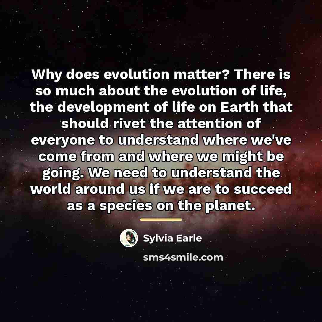 “Why does evolution matter? There is so much about the…” quote by Sylvia Earle