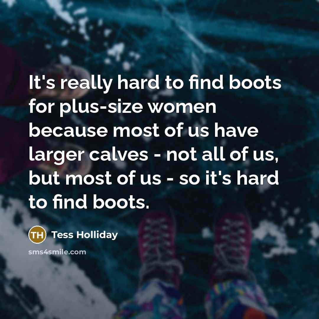“It's really hard to find boots for plus-size women because…” quote by Tess Holliday