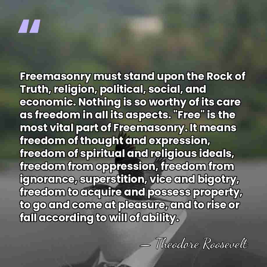 Freemasonry must stand upon the Rock of Truth, religion, political, social, and&hellip; - Theodore Roosevelt