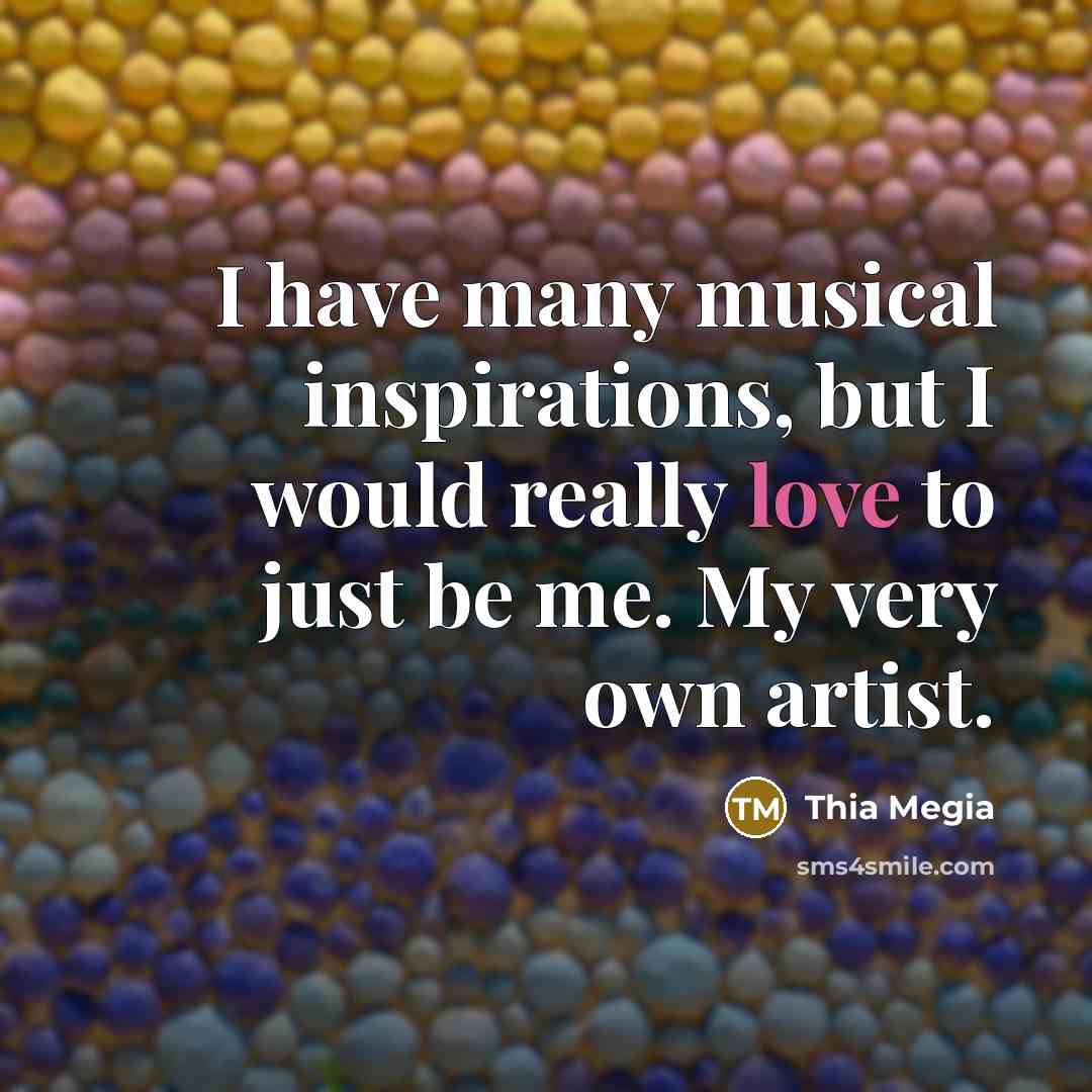 “I have many musical inspirations, but I would really love…” quote by Thia Megia