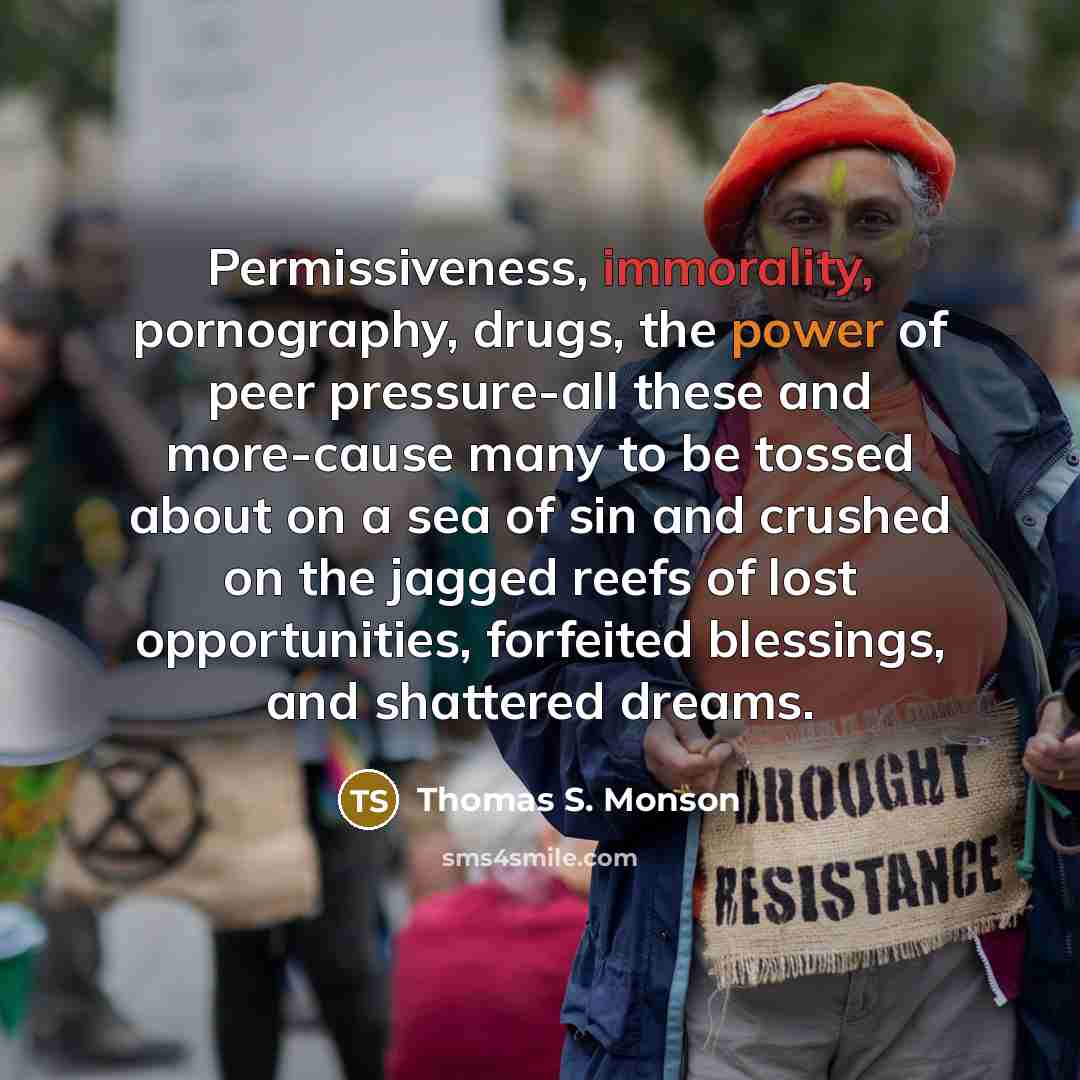 “Permissiveness, immorality, pornography, drugs, the power of peer pressure-all these…” quote by Thomas S. Monson