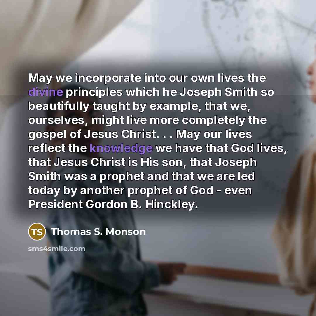 “May we incorporate into our own lives the divine principles…” quote by Thomas S. Monson
