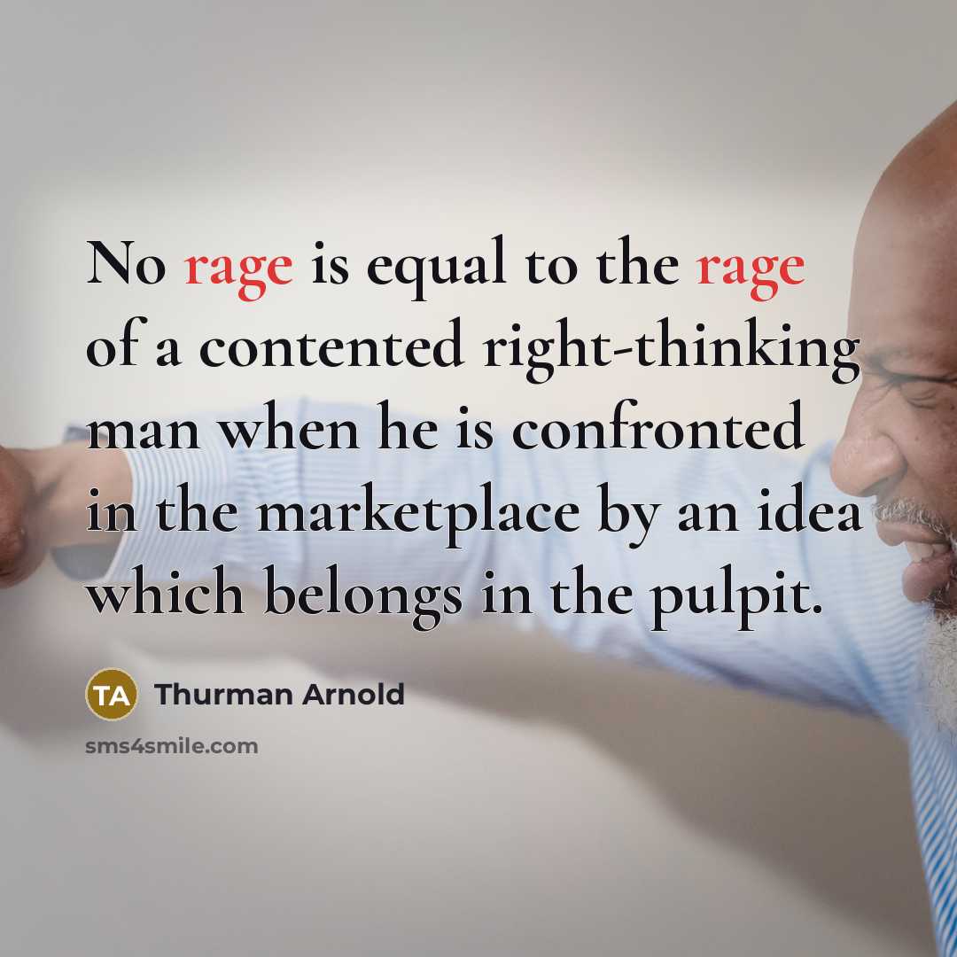 “No rage is equal to the rage of a contented…” quote by Thurman Arnold