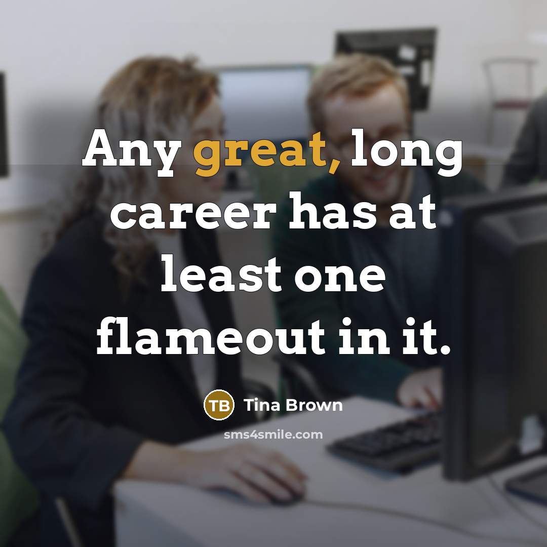 “Any great, long career has at least one flameout in…” quote by Tina Brown