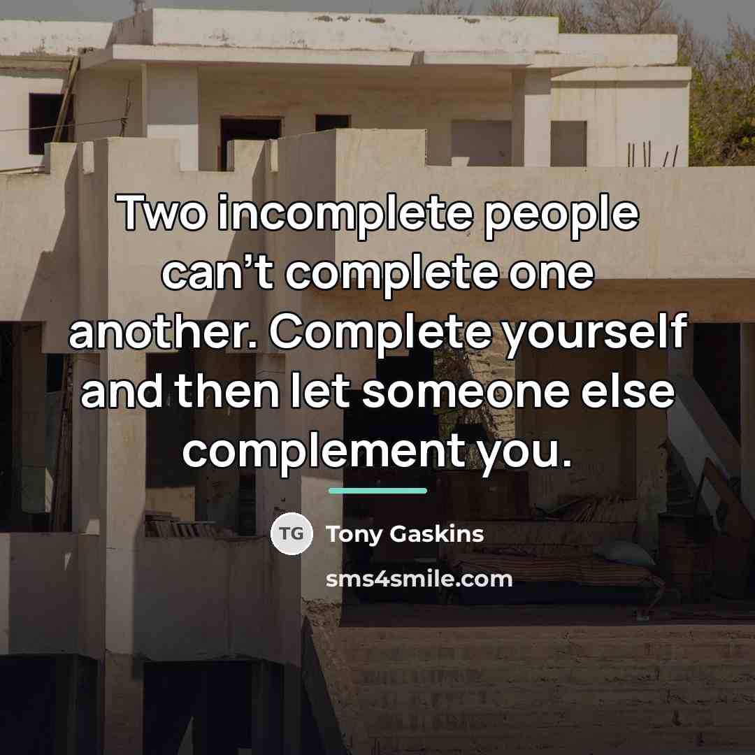 “Two incomplete people can't complete one another. Complete yourself and…” quote by Tony Gaskins