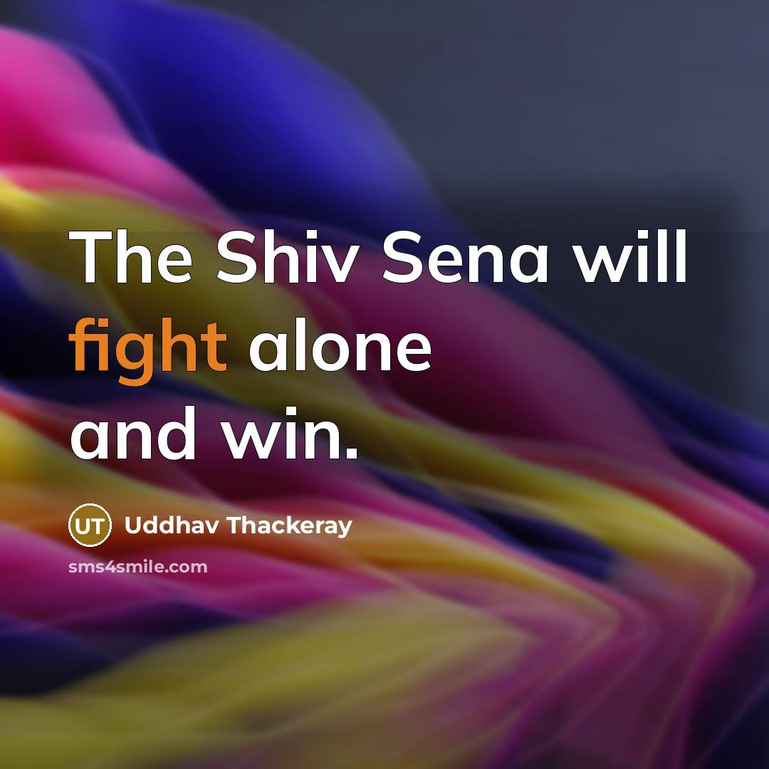 “The Shiv Sena will fight alone and win.…” quote by Uddhav Thackeray