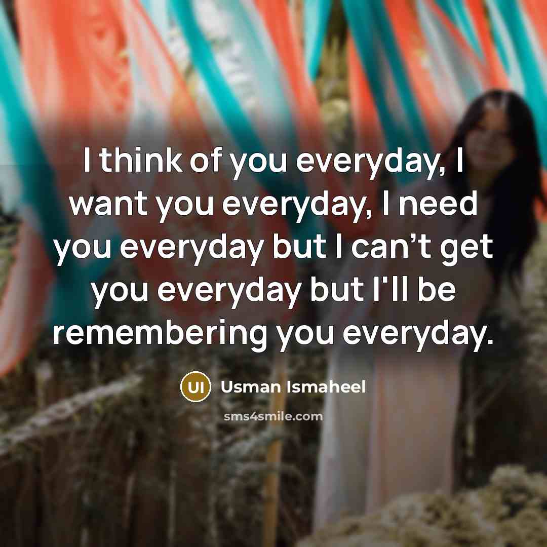 “I think of you everyday, I want you everyday, I…” quote by Usman Ismaheel