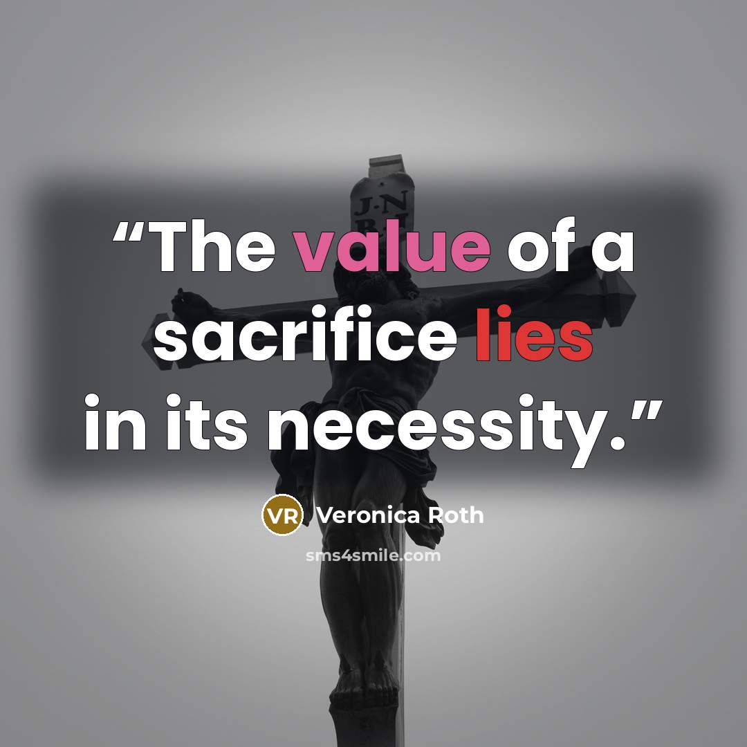 “The value of a sacrifice lies in its necessity.” quote by Veronica Roth