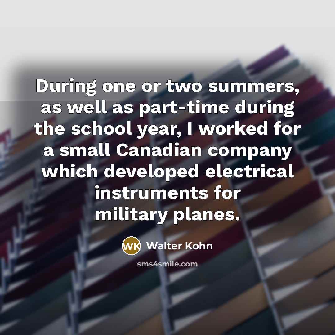 “During one or two summers, as well as part-time during…” quote by Walter Kohn
