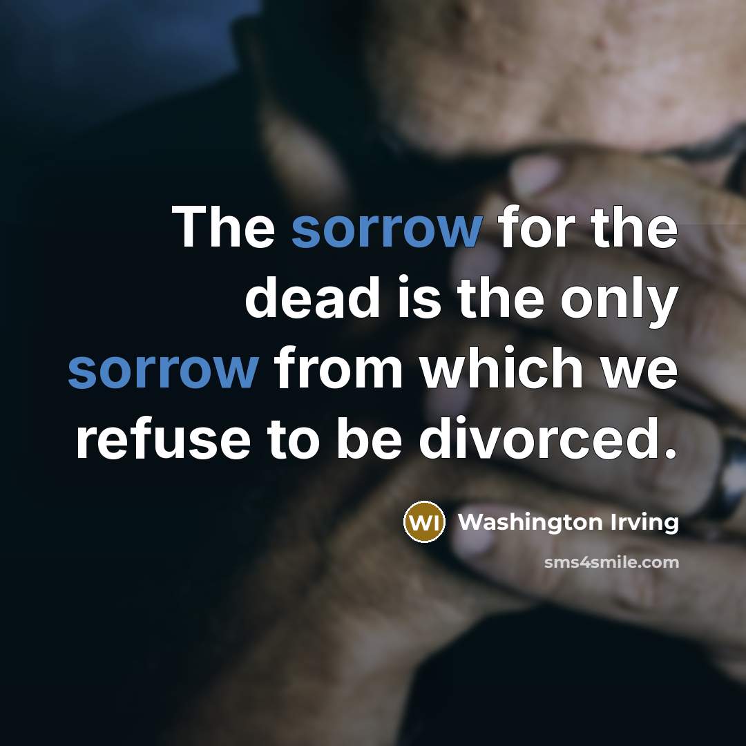 “The sorrow for the dead is the only sorrow from…” quote by Washington Irving