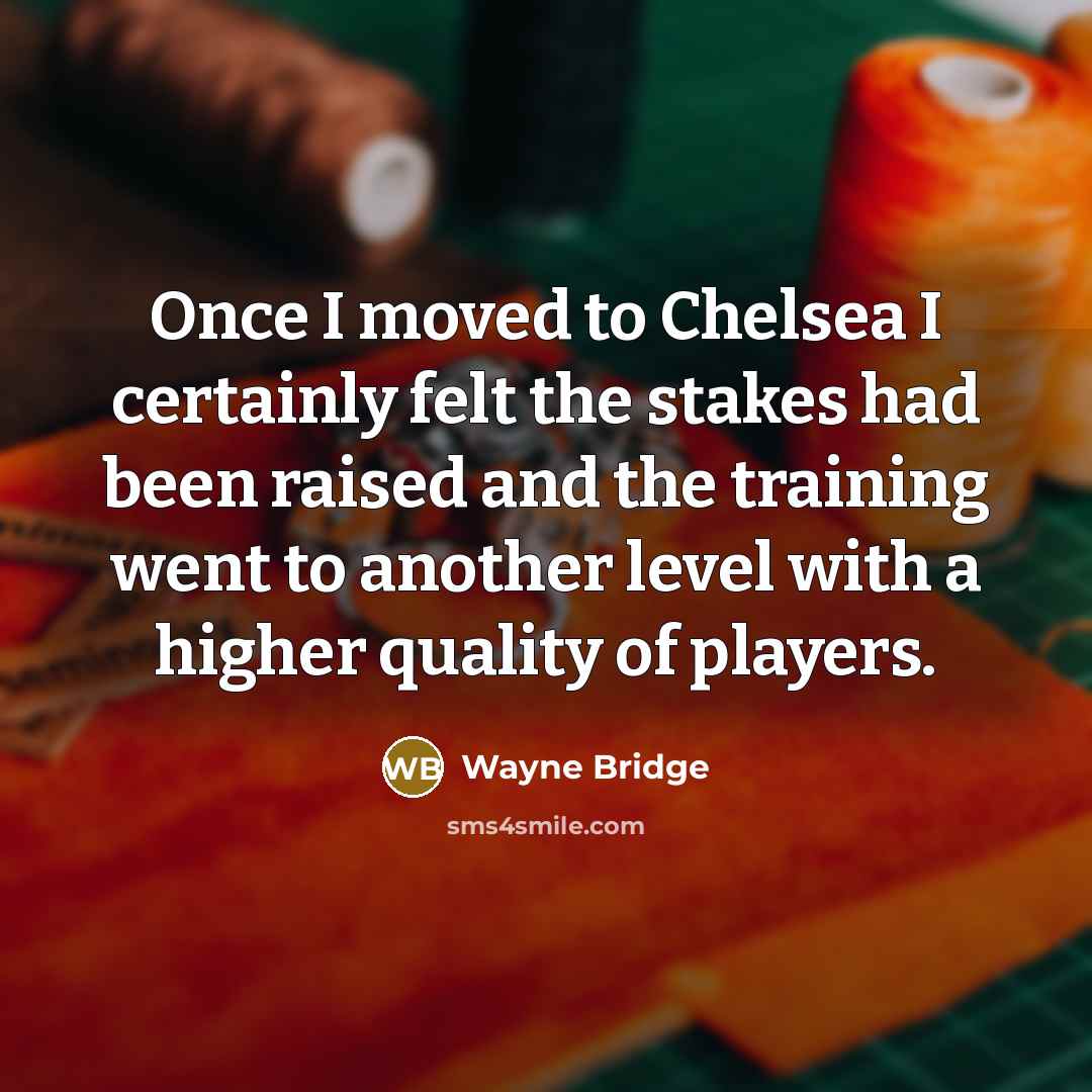 “Once I moved to Chelsea I certainly felt the stakes…” quote by Wayne Bridge