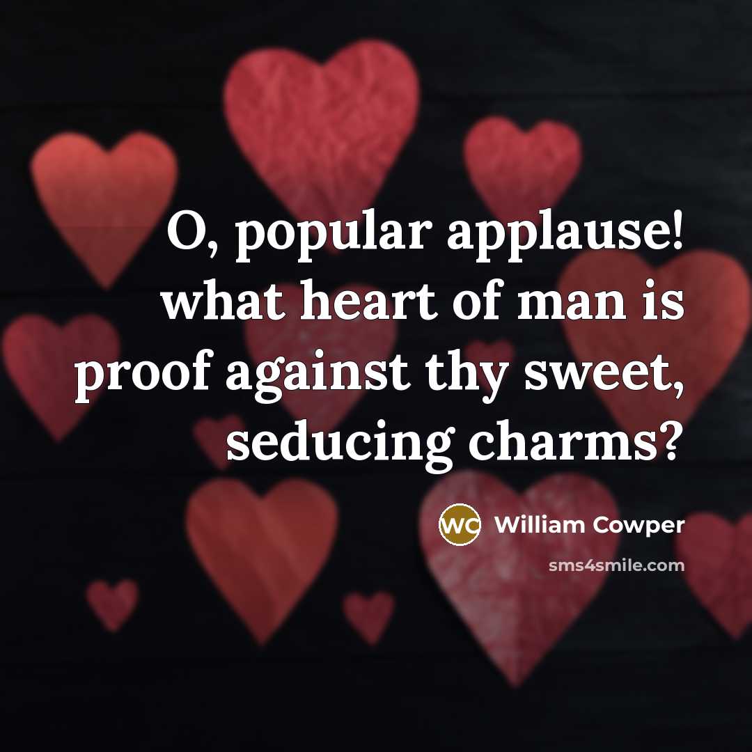 “O, popular applause! what heart of man is proof against…” quote by William Cowper