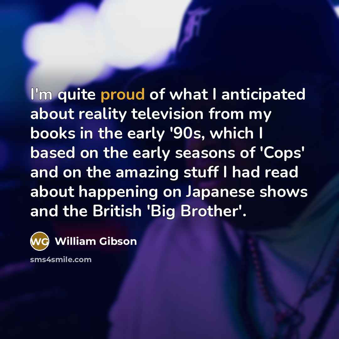 “I'm quite proud of what I anticipated about reality television…” quote by William Gibson