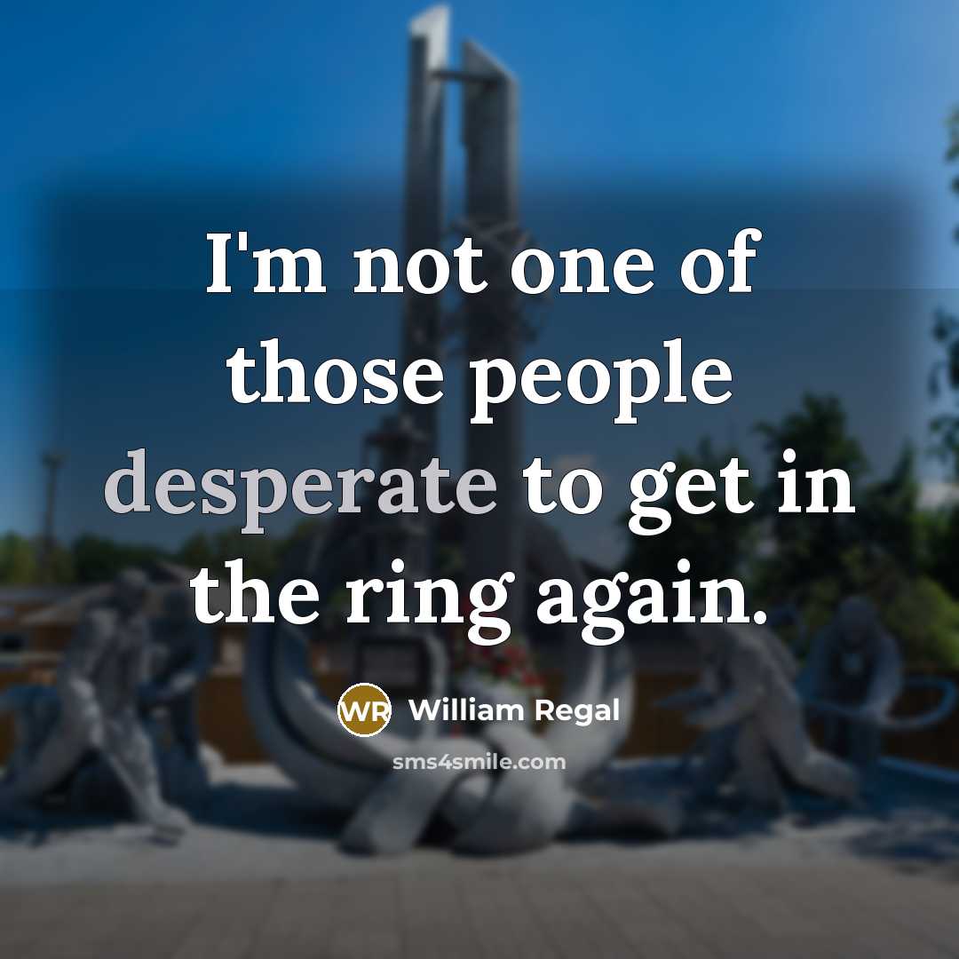“I'm not one of those people desperate to get in…” quote by William Regal
