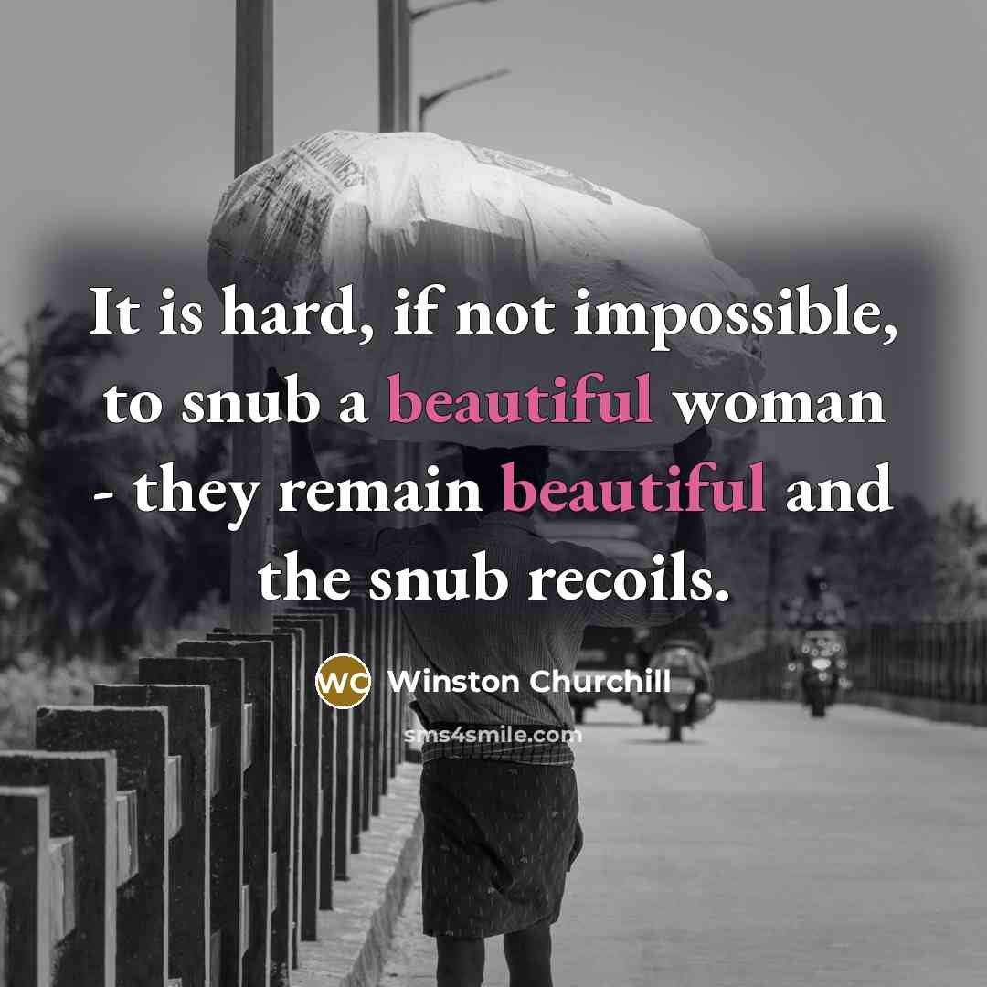 “It is hard, if not impossible, to snub a beautiful…” quote by Winston Churchill