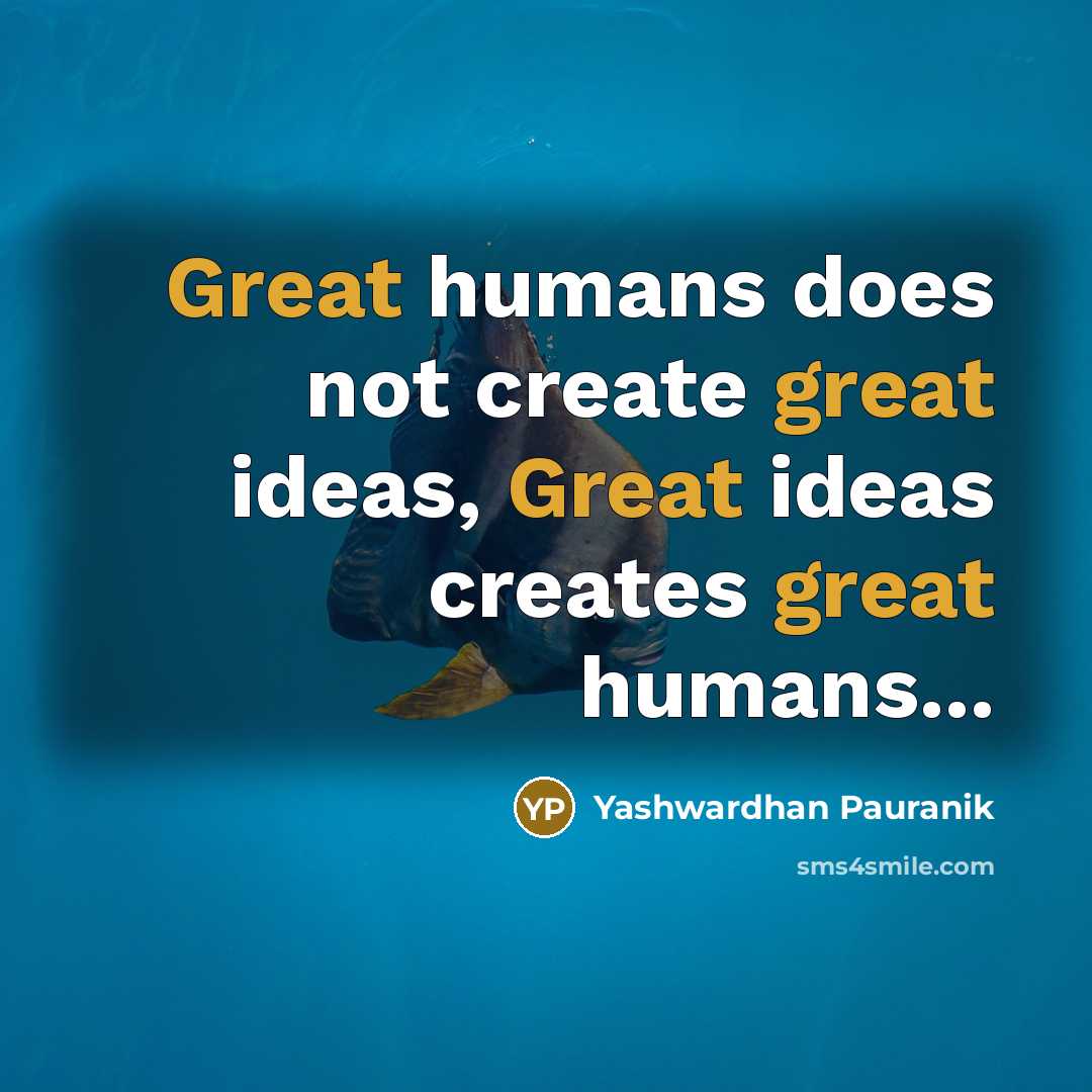 “Great humans does not create great ideas, Great ideas creates…” quote by Yashwardhan Pauranik